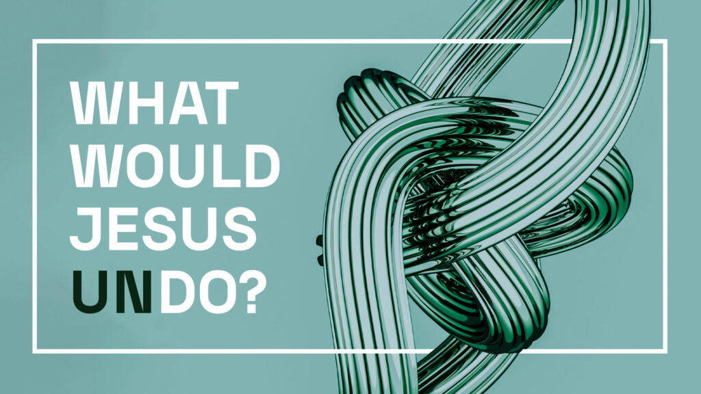 What Would Jesus Undo: Unforgiveness